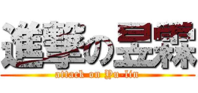 進撃の昱霖 (attack on Yu-lin)