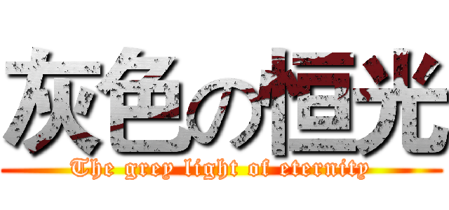 灰色の恒光 (The grey light of eternity)