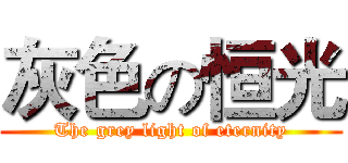 灰色の恒光 (The grey light of eternity)