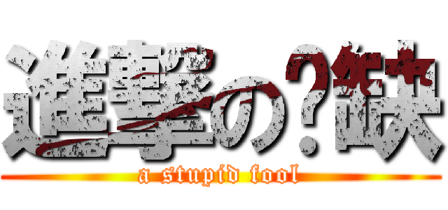 進撃の傻缺 (a stupid fool)