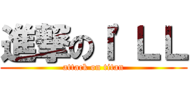 進撃のＩ\'ＬＬ (attack on titan)