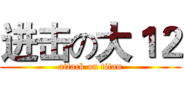 进击の大１２ (attack on titan)
