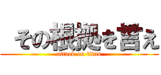  その根拠を言え (attack on titan)