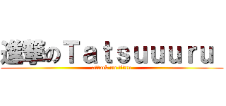 進撃のＴａｔｓｕｕｕｒｕ  (attack on titan)