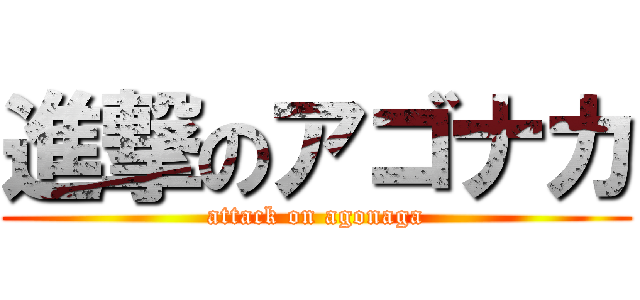 進撃のアゴナカ (attack on agonaga)