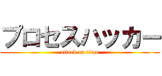 プロセスハッカー (attack on titan)