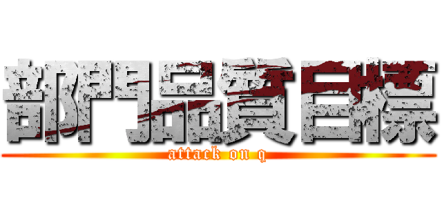 部門品質目標 (attack on q)