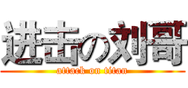 进击の刘哥 (attack on titan)