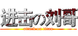进击の刘哥 (attack on titan)