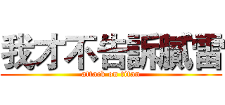 我才不告訴膩雷 (attack on titan)