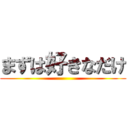 まずは好きなだけ ()