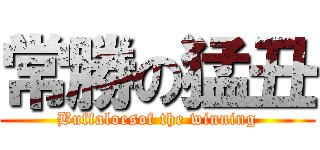 常勝の猛丑 ( Buffaloesof the winning )