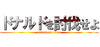 ドナルドを討伐せよ (attack on titan)