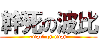 幹死の波比 (attack on titan)