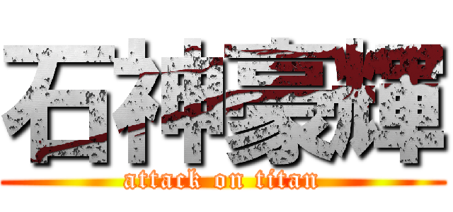 石神豪輝 (attack on titan)