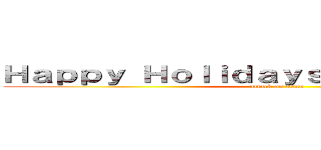 Ｈａｐｐｙ Ｈｏｌｉｄａｙｓ Ｈａｌｌｏｗｅｅｎ (attack on titan)