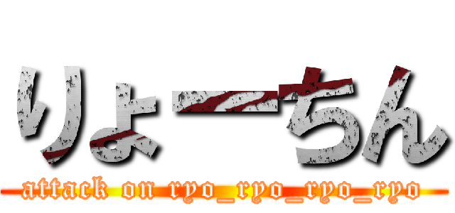 りょーちん (attack on ryo_ryo_ryo_ryo)