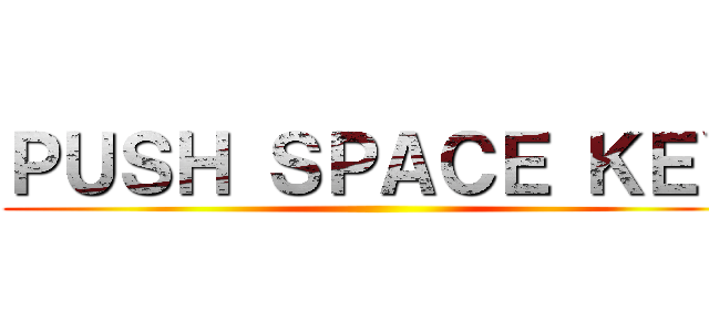 ＰＵＳＨ ＳＰＡＣＥ ＫＥＹ ()