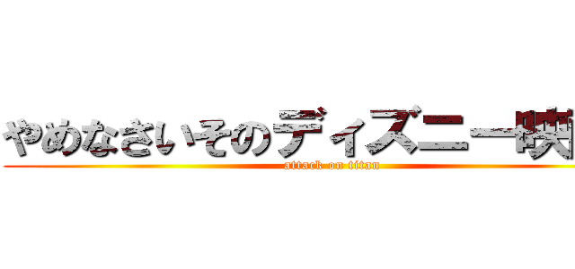 やめなさいそのディズニー映画♪ (attack on titan)