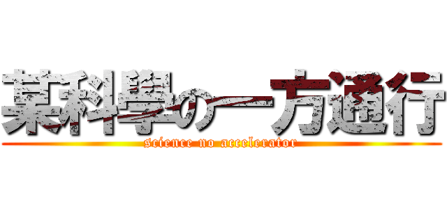 某科學の一方通行 (science no accelerator)