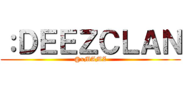 ：ＤＥＥＺＣＬＡＮ (@xMAMZ)