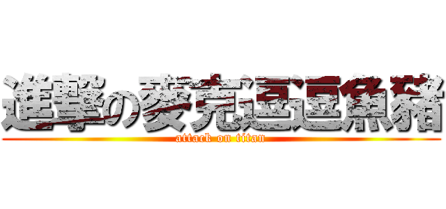 進撃の麥克逗逗魚豬 (attack on titan)