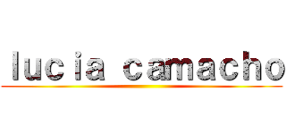 ｌｕｃｉａ ｃａｍａｃｈｏ ()