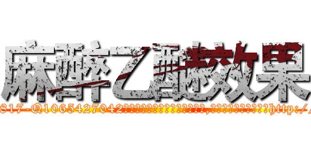 麻醉乙醚效果 (麻醉乙醚效果【电-151x68344x817-Q1065427042元吉药业】我们做的是长期生意,靠的是老客户长期支持http://sngk.net/I7TGFi

参考消息网我们做的是长期生意,靠的是老客户长期支持也许我们早该意识到，就连鲍勃·霍斯金斯（金球奖戏剧类电影男主角 
)