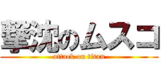 撃沈のムスコ (attack on titan)