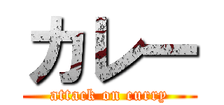 カレー (attack on curry)