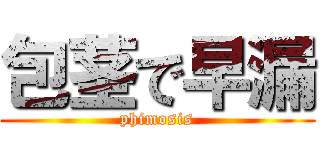 包茎で早漏 (phimosis)