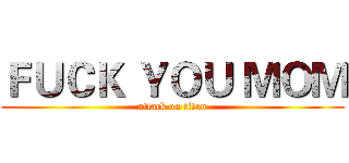 ＦＵＣＫ ＹＯＵ ＭＯＭ (attack on titan)