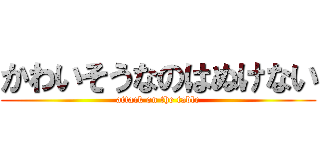かわいそうなのはぬけない (attack on the table)