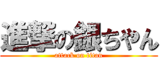 進撃の銀ちやん (attack on titan)