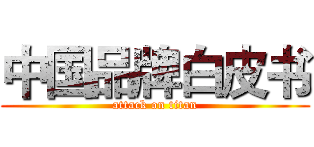 中国品牌白皮书 (attack on titan)