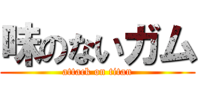 味のないガム (attack on titan)