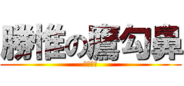 勝惟の鷹勾鼻 (好尖好尖)