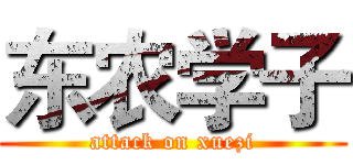 东农学子 (attack on xuezi)