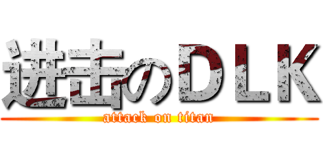 进击のＤＬＫ (attack on titan)