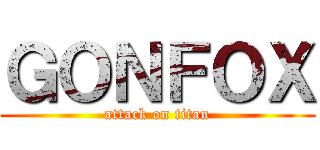 ＧＯＮＦＯＸ (attack on titan)