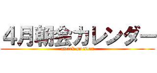 ４月朝会カレンダー (attack on titan)