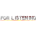 ＦＯＲ ＬＩＳＴＥＮＩＮＧ ()