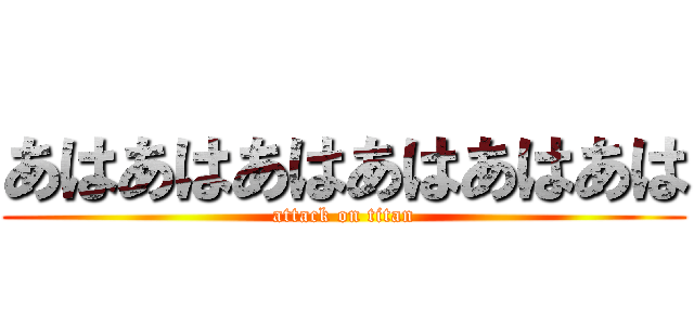 あはあはあはあはあはあは (attack on titan)