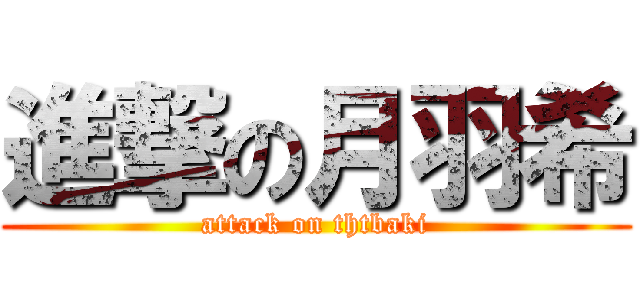 進撃の月羽希 (attack on thtbaki)