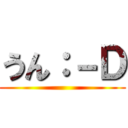 うん：－Ｄ ()