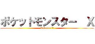 ポケットモンスター  Ｘ (Pokemon X)