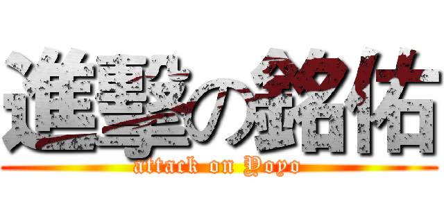 進擊の銘佑 (attack on Yoyo)