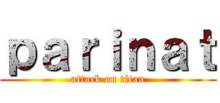 ｐａｒｉｎａｔ (attack on titan)