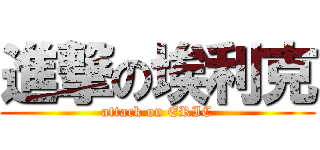 進撃の埃利克 (attack on ERIC)