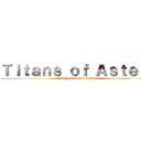 Ｔｉｔａｎｓ ｏｆ Ａｓｔｅｒａ (SAE games enterteinment)